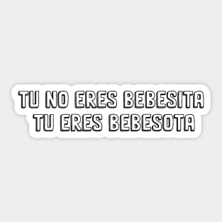 tu no eres bebesita eres bebesota Sticker